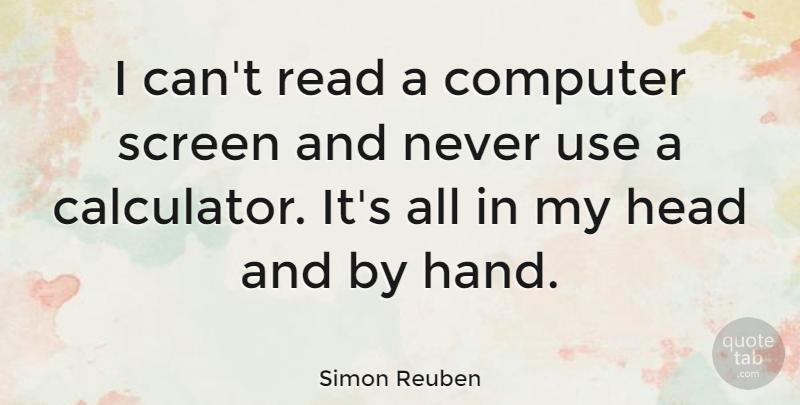 Simon Reuben Quote About Screen: I Cant Read A Computer...