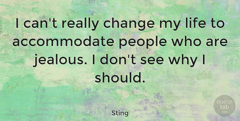 Sting Quote About Jealous, Positivity, People: I Cant Really Change My...
