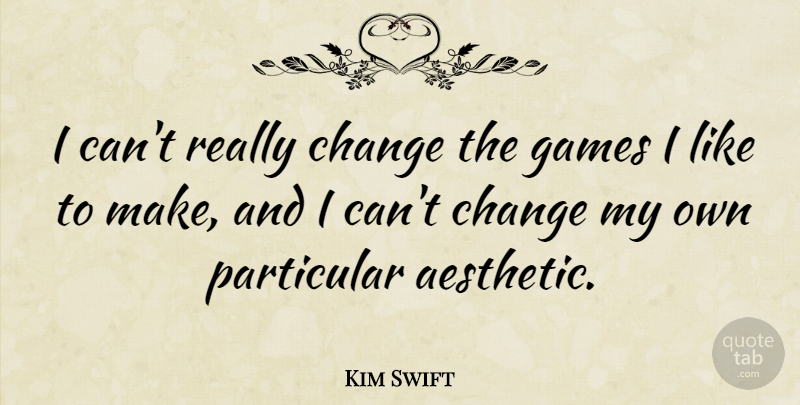 Kim Swift Quote About Change, Particular: I Cant Really Change The...