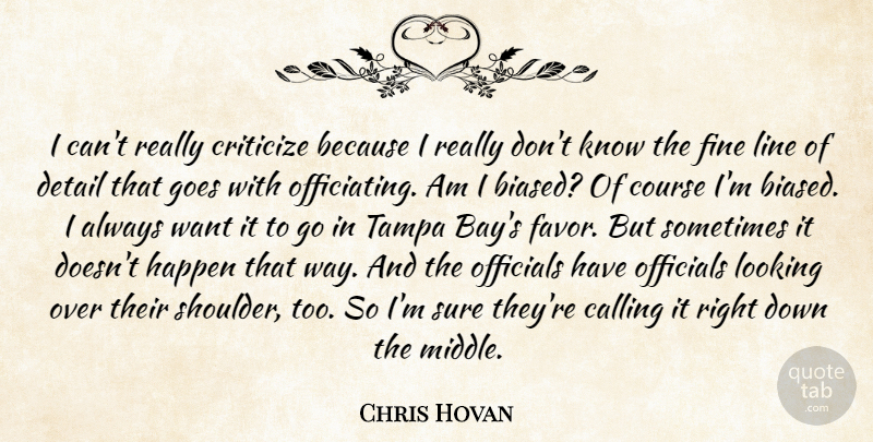 Chris Hovan Quote About Calling, Course, Criticize, Detail, Fine: I Cant Really Criticize Because...