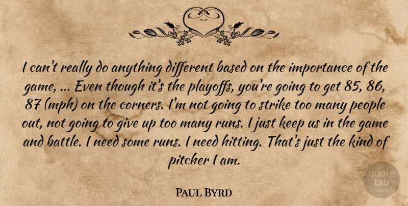 Paul Byrd Quote About Based, Game, Importance, People, Pitcher: I Cant Really Do Anything...