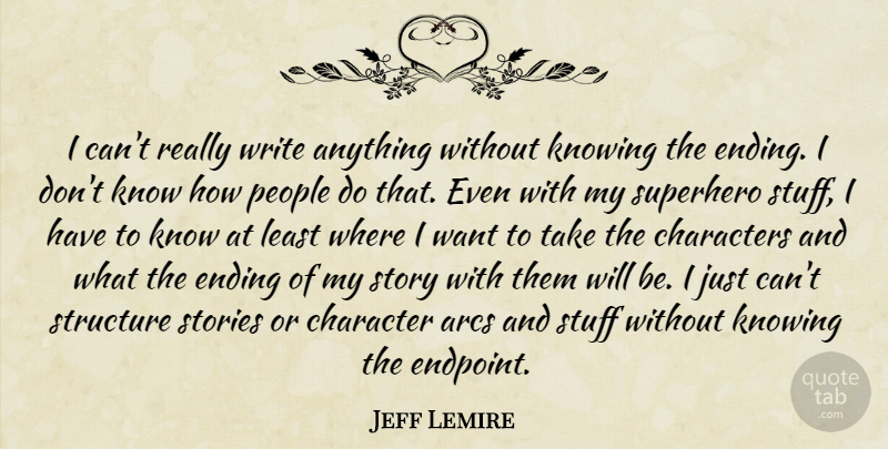 Jeff Lemire Quote About Characters, Knowing, People, Stories, Structure: I Cant Really Write Anything...