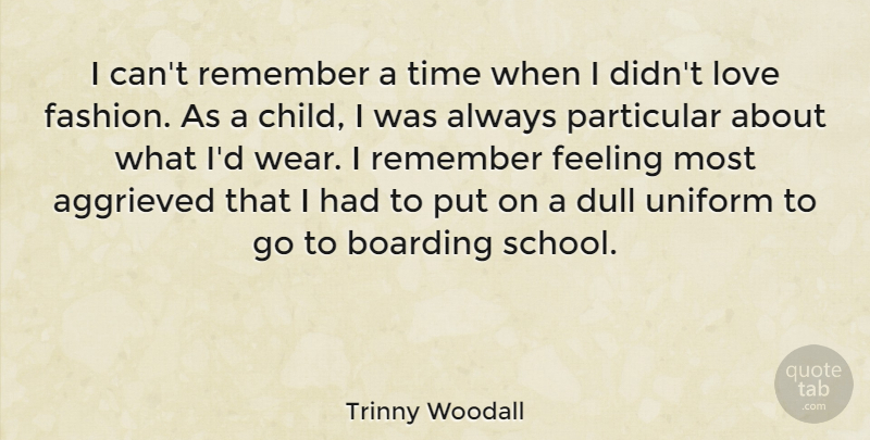 Trinny Woodall Quote About Boarding, Dull, Feeling, Love, Particular: I Cant Remember A Time...