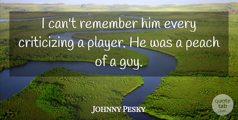 Johnny Pesky Quote About Peach, Remember: I Cant Remember Him Every...