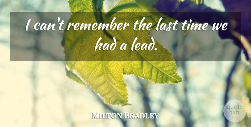 Milton Bradley Quote About Last, Remember, Time: I Cant Remember The Last...