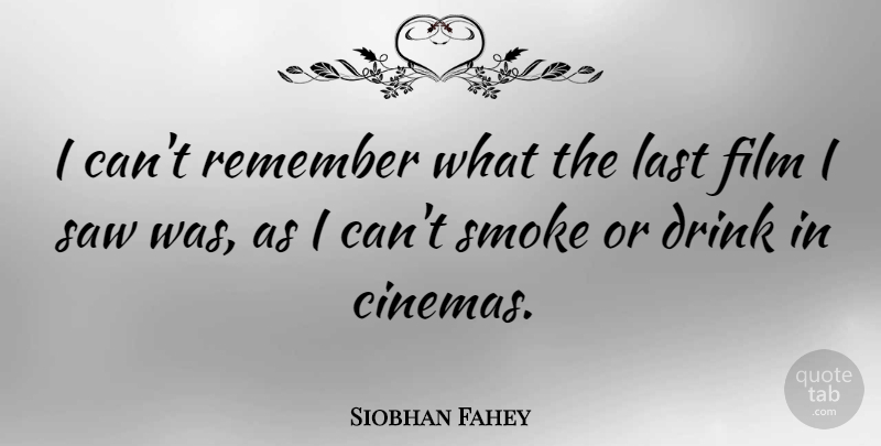 Siobhan Fahey Quote About Lasts, Saws, Cinema: I Cant Remember What The...