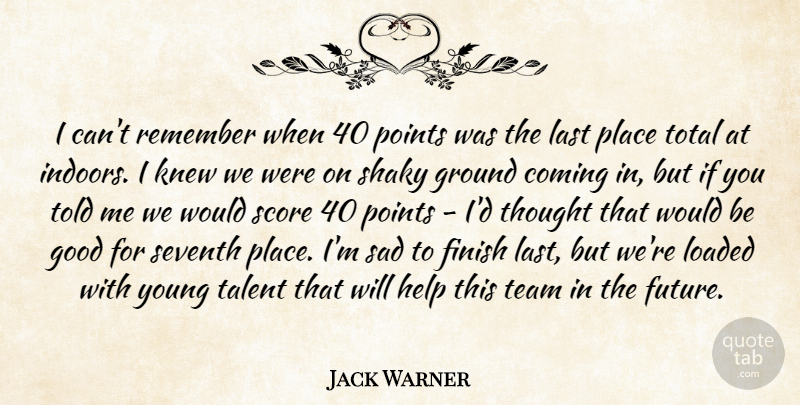 Jack Warner Quote About Coming, Finish, Good, Ground, Help: I Cant Remember When 40...