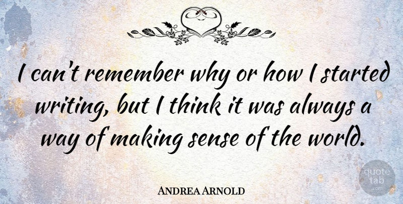Andrea Arnold Quote About Writing, Thinking, Way: I Cant Remember Why Or...