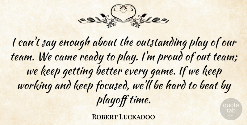 Robert Luckadoo Quote About Beat, Came, Hard, Playoff, Proud: I Cant Say Enough About...