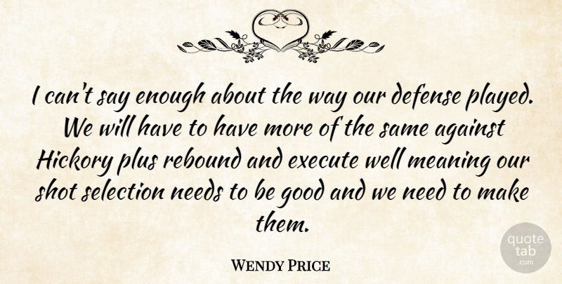 Wendy Price Quote About Against, Defense, Execute, Good, Meaning: I Cant Say Enough About...