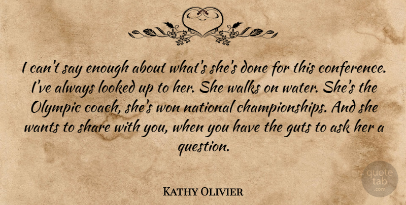 Kathy Olivier Quote About Ask, Guts, Looked, National, Olympic: I Cant Say Enough About...