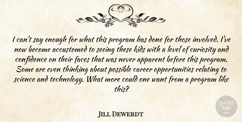 Jill Dewerdt Quote About Accustomed, Apparent, Career, Confidence, Curiosity: I Cant Say Enough For...