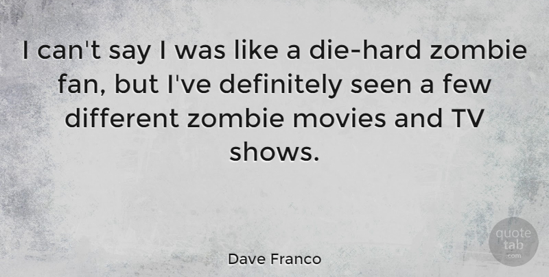 Dave Franco Quote About Tv Shows, Zombie, Different: I Cant Say I Was...