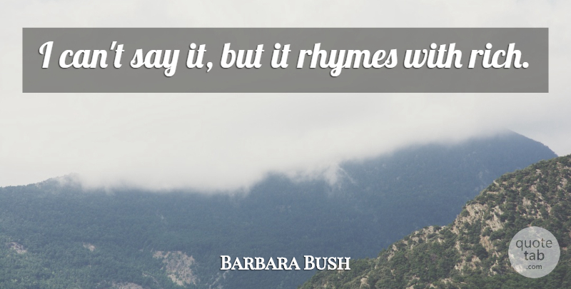 Barbara Bush Quote About Rhymes: I Cant Say It But...