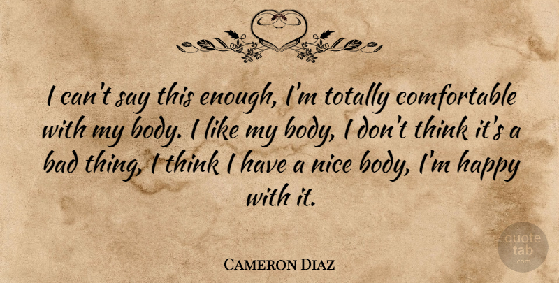 Cameron Diaz Quote About Bad, Body, Happy, Nice, Totally: I Cant Say This Enough...