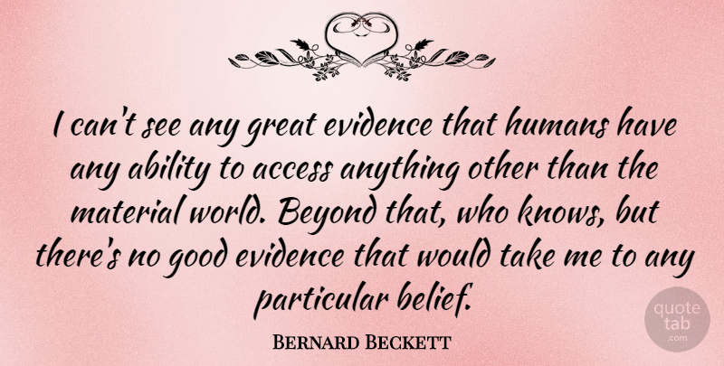 Bernard Beckett Quote About Ability, Access, Beyond, Evidence, Good: I Cant See Any Great...
