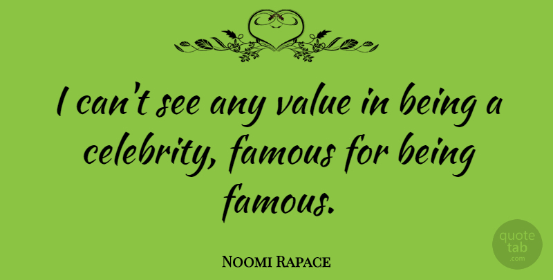 Noomi Rapace Quote About Being Famous, I Can, Values: I Cant See Any Value...