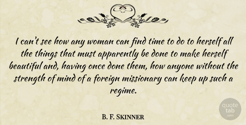 B. F. Skinner Quote About Anyone, Apparently, Beautiful, Foreign, Herself: I Cant See How Any...