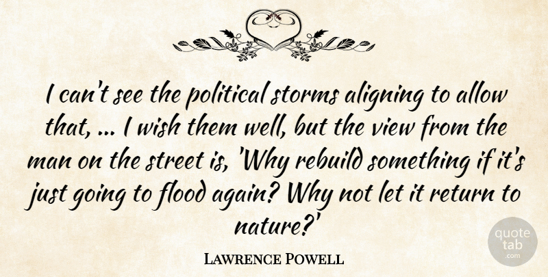 Lawrence Powell Quote About Allow, Flood, Man, Political, Rebuild: I Cant See The Political...