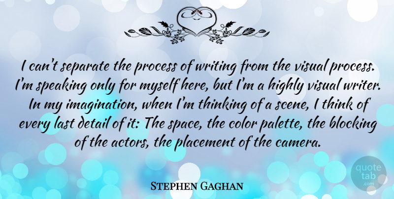 Stephen Gaghan Quote About Blocking, Detail, Highly, Last, Placement: I Cant Separate The Process...