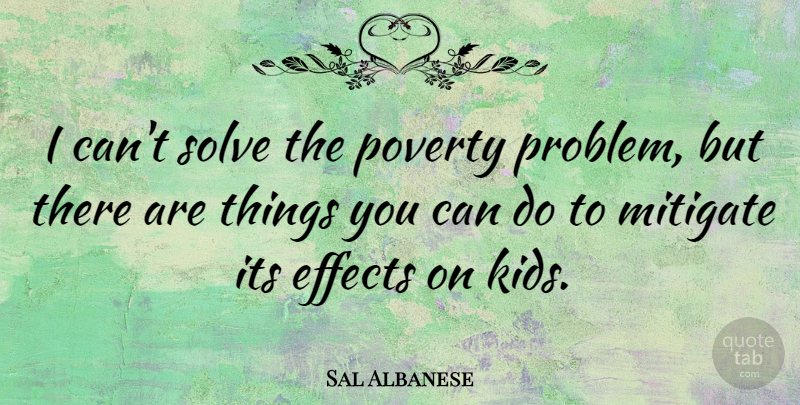 Sal Albanese Quote About Mitigate, Solve: I Cant Solve The Poverty...