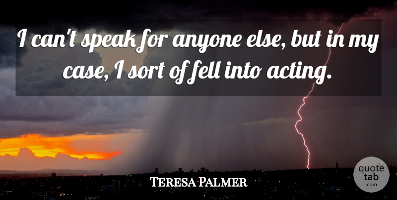 Teresa Palmer Quote About Acting, Speak, Cases: I Cant Speak For Anyone...