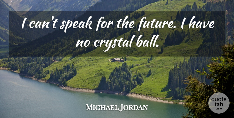 Michael Jordan Quote About Crystals, Balls, Speak: I Cant Speak For The...