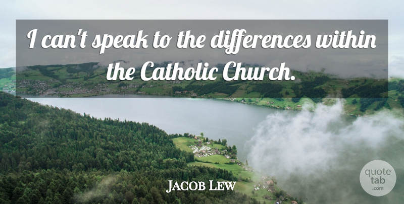 Jacob Lew Quote About Differences, Catholic, Church: I Cant Speak To The...