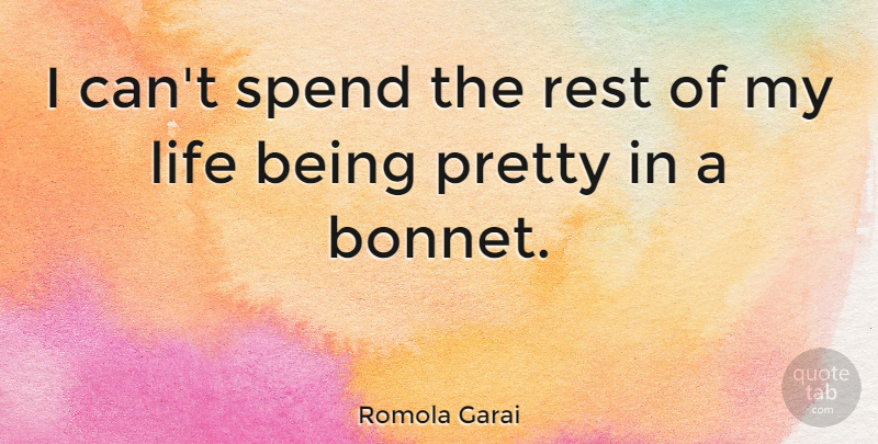 Romola Garai Quote About Being Pretty, Bonnets, I Can: I Cant Spend The Rest...