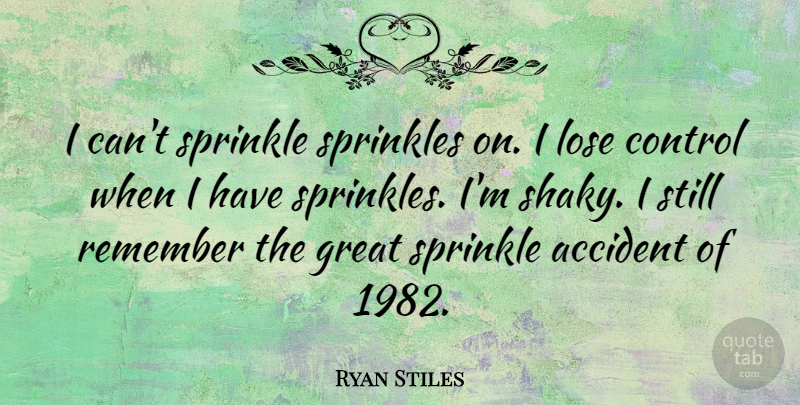 Ryan Stiles Quote About Accident, Great, Lose: I Cant Sprinkle Sprinkles On...