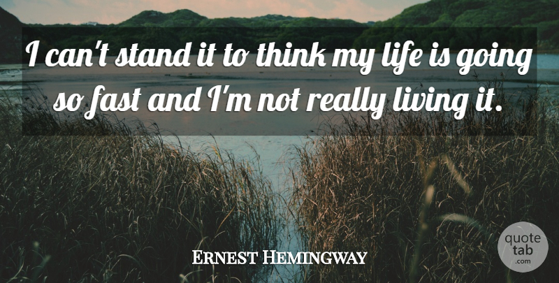 Ernest Hemingway Quote About Thinking, Life Is, Really Living: I Cant Stand It To...