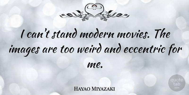 Hayao Miyazaki Quote About Eccentric, Modern, I Can: I Cant Stand Modern Movies...