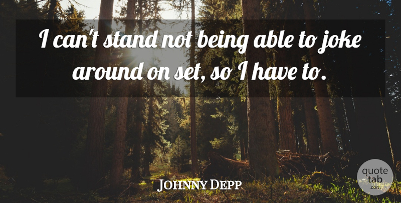 Johnny Depp Quote About Able, I Can, Jokes: I Cant Stand Not Being...
