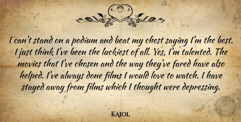 Kajol Quote About Beat, Best, Chest, Chosen, Films: I Cant Stand On A...
