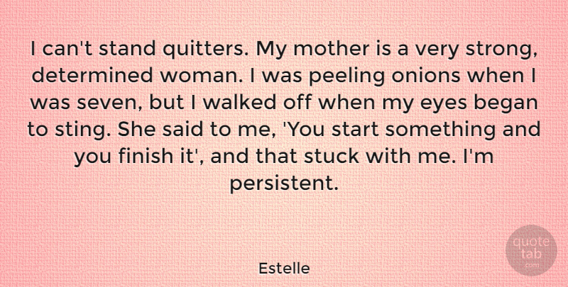 Estelle Quote About Began, Determined, Finish, Onions, Stand: I Cant Stand Quitters My...