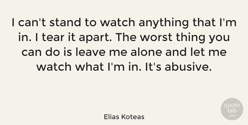 Elias Koteas Quote About Leave Me Alone, Tears, Watches: I Cant Stand To Watch...