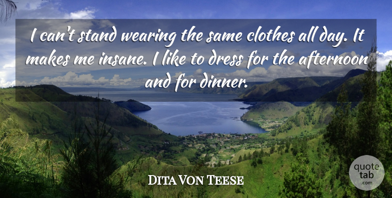 Dita Von Teese Quote About Afternoon, Clothes, Wearing: I Cant Stand Wearing The...