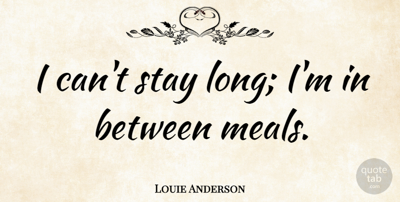 Louie Anderson Quote About Stay: I Cant Stay Long Im...