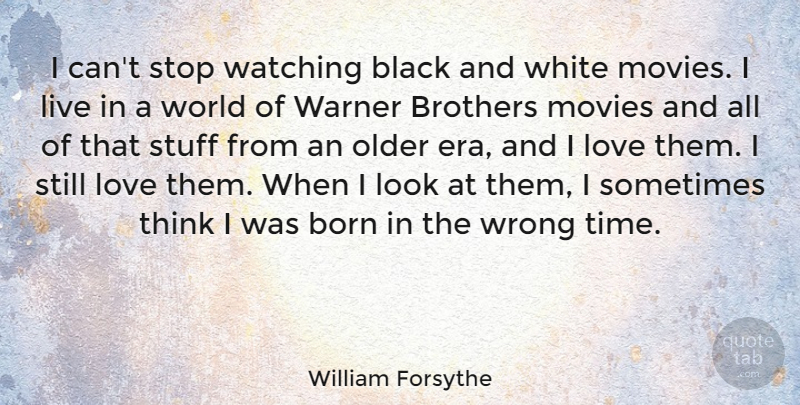 William Forsythe Quote About Black, Born, Brothers, Love, Movies: I Cant Stop Watching Black...