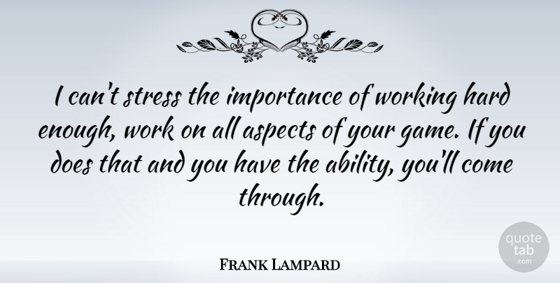Frank Lampard Quote About Work, Stress, Games: I Cant Stress The Importance...