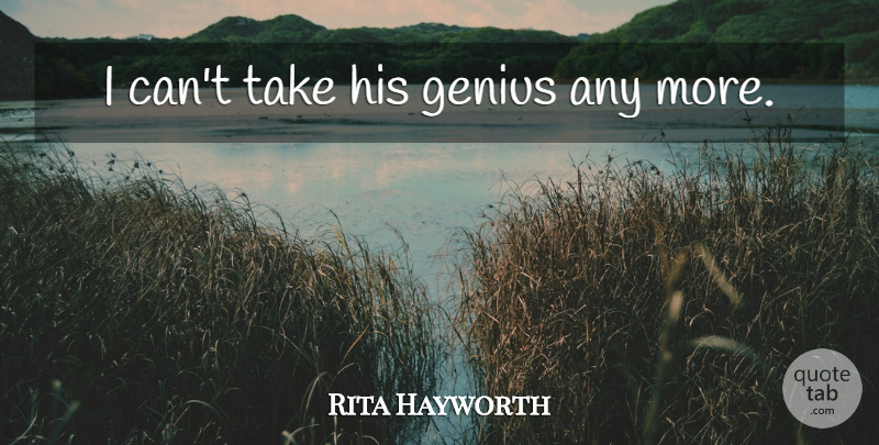 Rita Hayworth Quote About Funny, Divorce, Genius: I Cant Take His Genius...