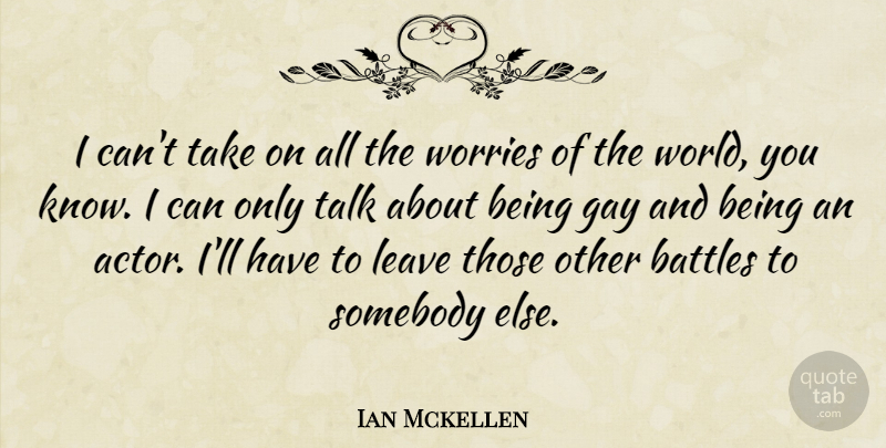 Ian Mckellen Quote About Gay, Worry, Battle: I Cant Take On All...