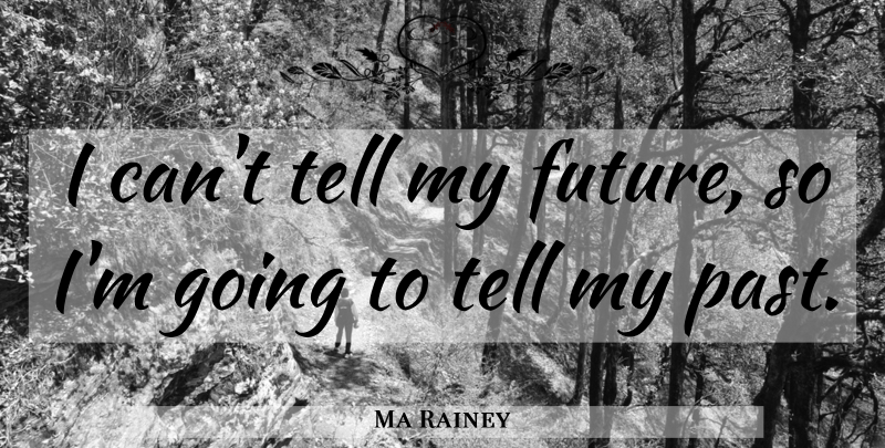 Ma Rainey Quote About Music, Past, My Future: I Cant Tell My Future...