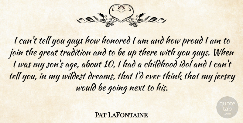 Pat LaFontaine Quote About Childhood, Great, Guys, Honored, Idol: I Cant Tell You Guys...