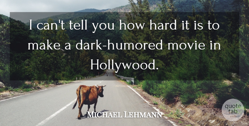 Michael Lehmann Quote About Hard: I Cant Tell You How...