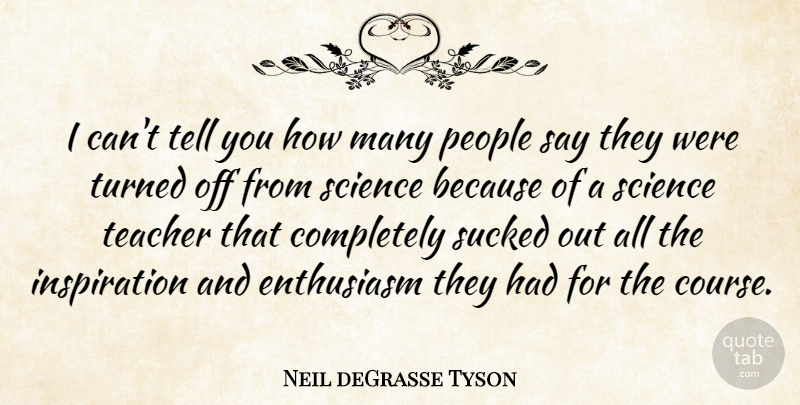 Neil deGrasse Tyson Quote About Teacher, Inspiration, People: I Cant Tell You How...