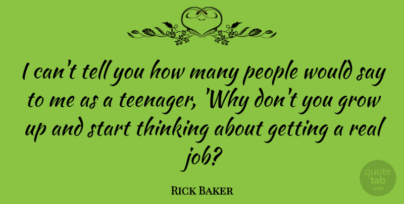 Rick Baker Quote About Jobs, Growing Up, Real: I Cant Tell You How...