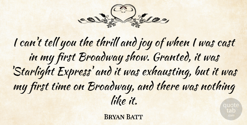 Bryan Batt Quote About Cast, Thrill, Time: I Cant Tell You The...