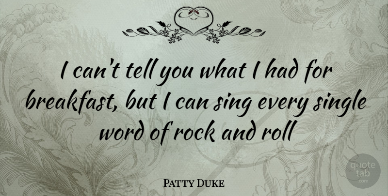 Patty Duke Quote About Rocks, Rock And Roll, Breakfast: I Cant Tell You What...