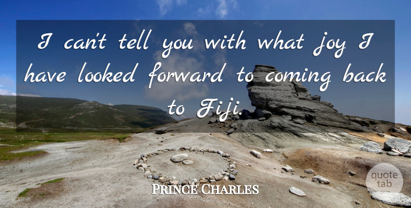 Prince Charles Quote About Coming, Forward, Joy, Looked: I Cant Tell You With...